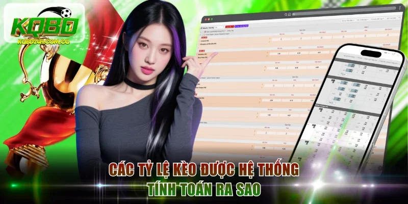 Các tỷ lệ kèo được hệ thống tính toán ra sao